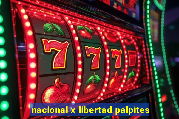 nacional x libertad palpites